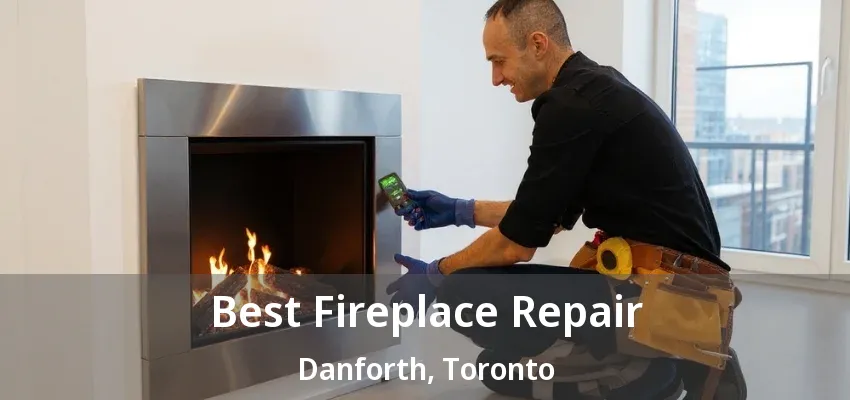 Best Fireplace Repair Danforth, Toronto - ON Best Fireplace Repair Danforth, Toronto - ON