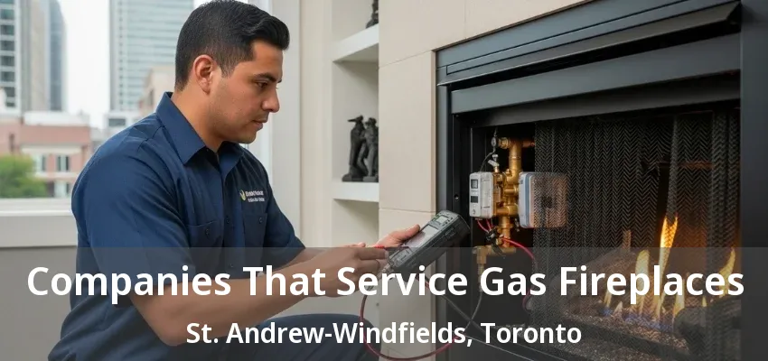 Companies That Service Gas Fireplaces St. Andrew-Windfields, Toronto - ON Companies That Service Gas Fireplaces St. Andrew-Windfields, Toronto - ON