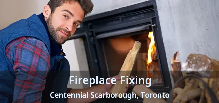 Fireplace Fixing Centennial Scarborough, Toronto - ON Fireplace Fixing Centennial Scarborough, Toronto - ON