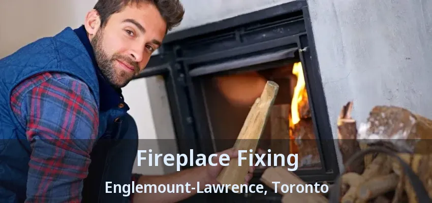 Fireplace Fixing Englemount-Lawrence, Toronto - ON