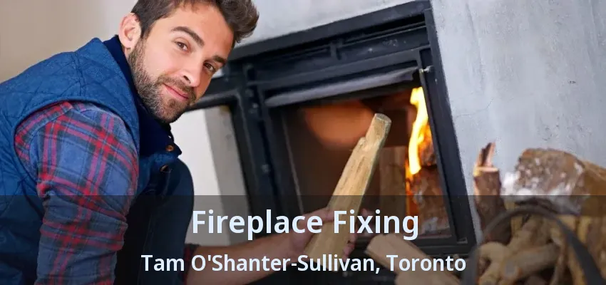 Fireplace Fixing Tam O'Shanter-Sullivan, Toronto - ON