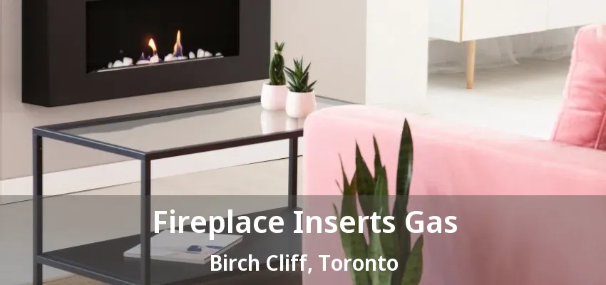 Fireplace Inserts Gas Birch Cliff, Toronto - ON Fireplace Inserts Gas Birch Cliff, Toronto - ON
