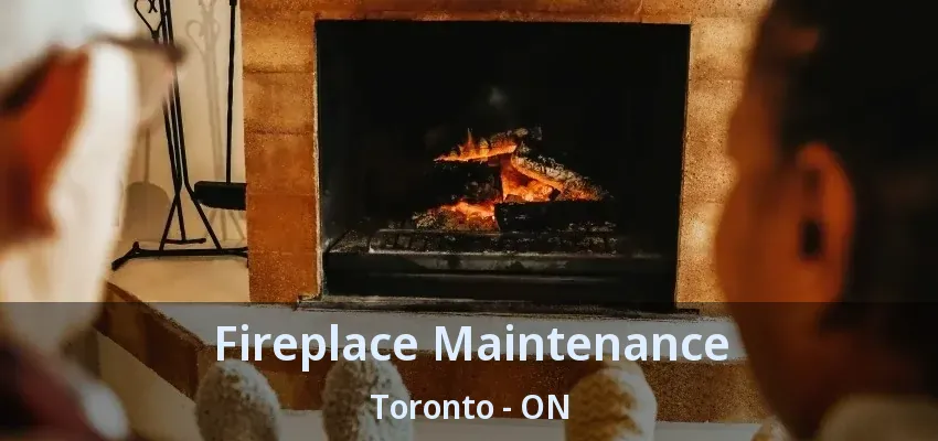 Fireplace Maintenance Toronto - ON Fireplace Maintenance Toronto - ON