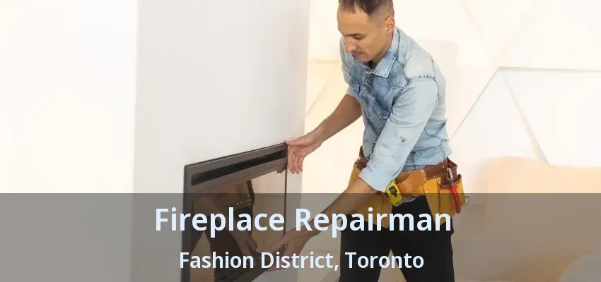 Fireplace Repairman Fashion District, Toronto - ON Fireplace Repairman Fashion District, Toronto - ON
