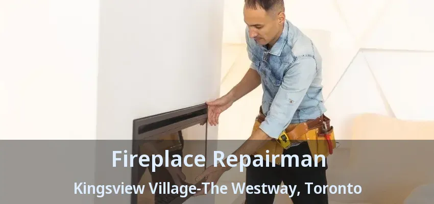 Fireplace Repairman Kingsview Village-The Westway, Toronto - ON Fireplace Repairman Kingsview Village-The Westway, Toronto - ON