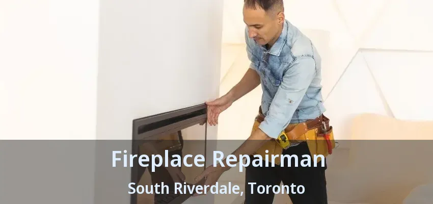 Fireplace Repairman South Riverdale, Toronto - ON Fireplace Repairman South Riverdale, Toronto - ON