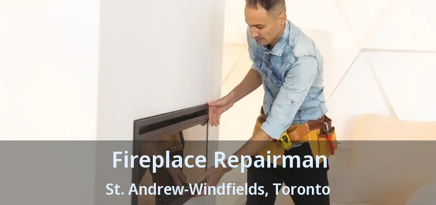 Fireplace Repairman St. Andrew-Windfields, Toronto - ON
