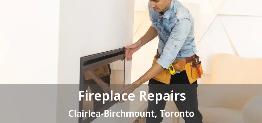 Fireplace Repairs Clairlea-Birchmount, Toronto - ON Fireplace Repairs Clairlea-Birchmount, Toronto - ON