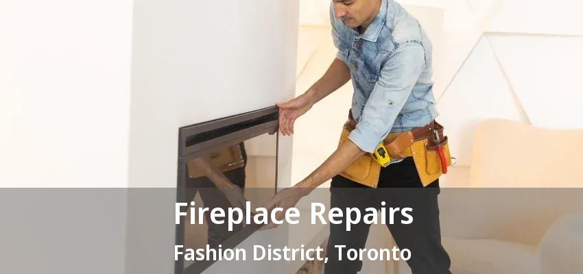 Fireplace Repairs Fashion District, Toronto - ON Fireplace Repairs Fashion District, Toronto - ON