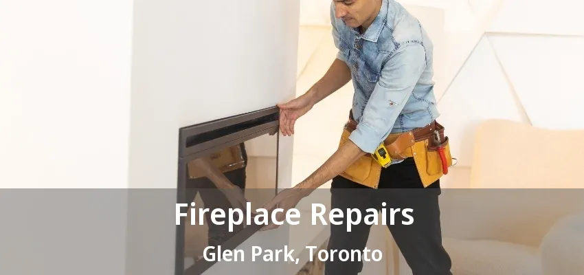 Fireplace Repairs Glen Park, Toronto - ON Fireplace Repairs Glen Park, Toronto - ON