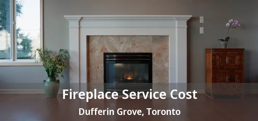 Fireplace Service Cost Dufferin Grove, Toronto - ON Fireplace Service Cost Dufferin Grove, Toronto - ON