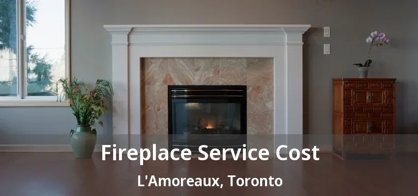 Fireplace Service Cost L'Amoreaux, Toronto - ON Fireplace Service Cost L'Amoreaux, Toronto - ON
