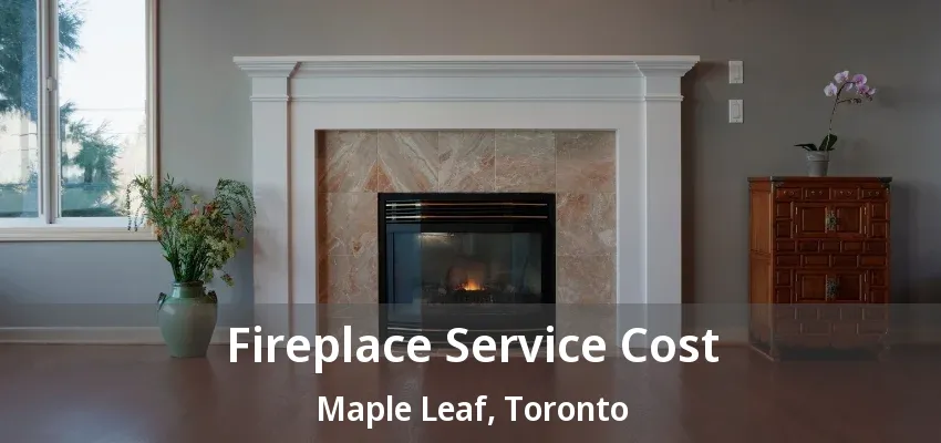 Fireplace Service Cost Maple Leaf, Toronto - ON Fireplace Service Cost Maple Leaf, Toronto - ON