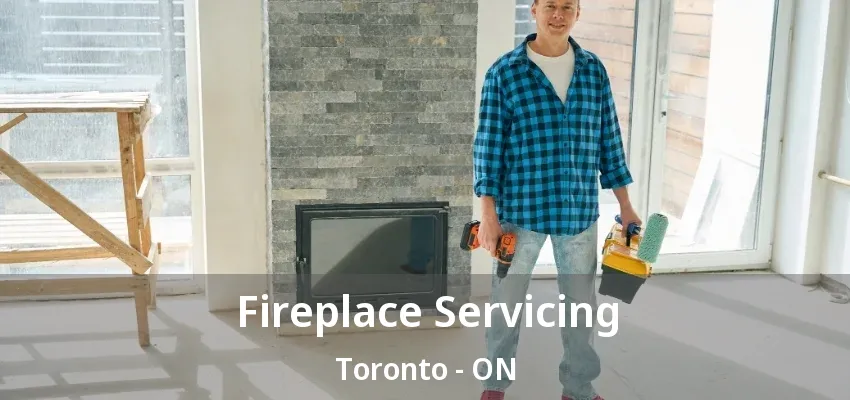 Fireplace Servicing Toronto - ON Fireplace Servicing Toronto - ON