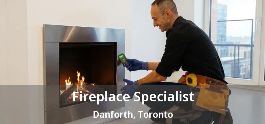 Fireplace Specialist Danforth, Toronto - ON Fireplace Specialist Danforth, Toronto - ON