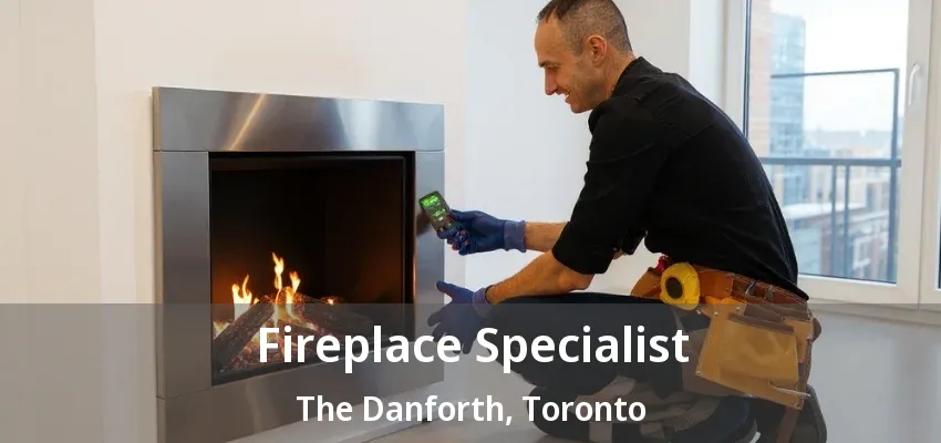 Fireplace Specialist The Danforth, Toronto - ON Fireplace Specialist The Danforth, Toronto - ON