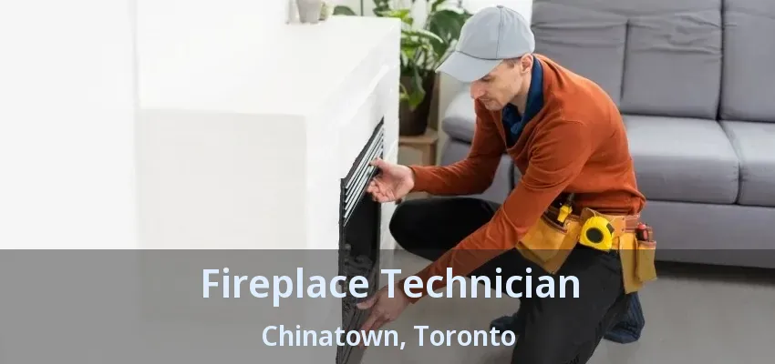 Fireplace Technician Chinatown, Toronto - ON Fireplace Technician Chinatown, Toronto - ON