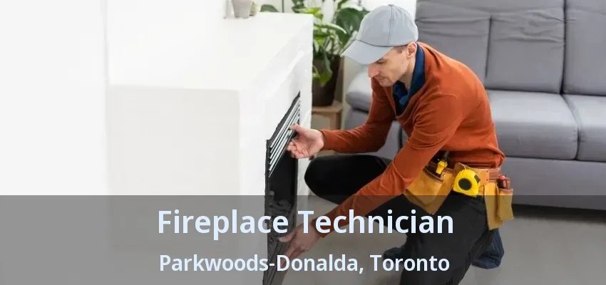 Fireplace Technician Parkwoods-Donalda, Toronto - ON Fireplace Technician Parkwoods-Donalda, Toronto - ON