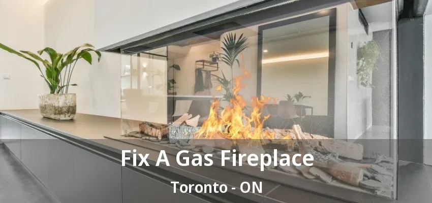 Fix A Gas Fireplace Toronto - ON Fix A Gas Fireplace Toronto - ON