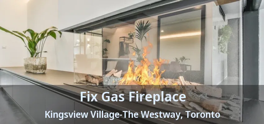 Fix Gas Fireplace Kingsview Village-The Westway, Toronto - ON Fix Gas Fireplace Kingsview Village-The Westway, Toronto - ON