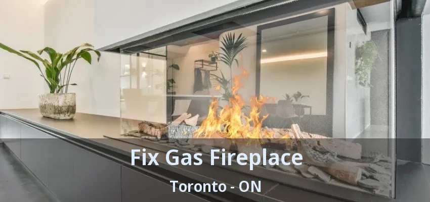 Fix Gas Fireplace Toronto - ON Fix Gas Fireplace Toronto - ON