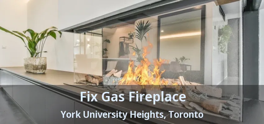 Fix Gas Fireplace York University Heights, Toronto - ON Fix Gas Fireplace York University Heights, Toronto - ON
