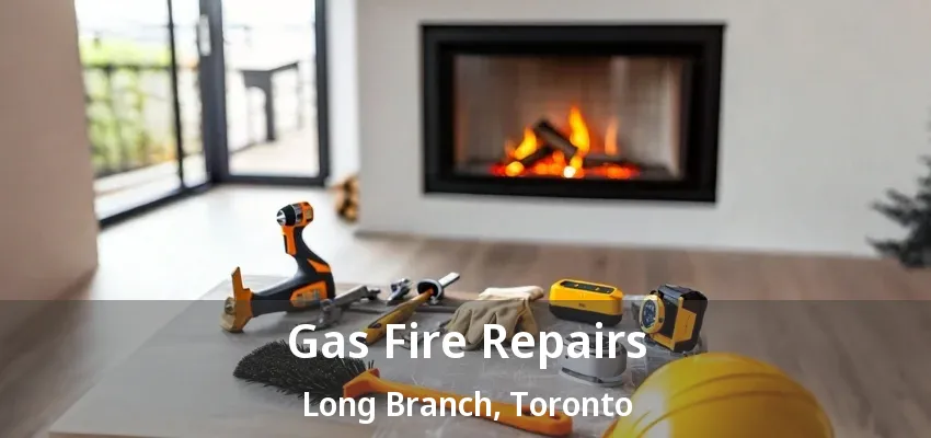 Gas Fire Repairs Long Branch, Toronto - ON Gas Fire Repairs Long Branch, Toronto - ON