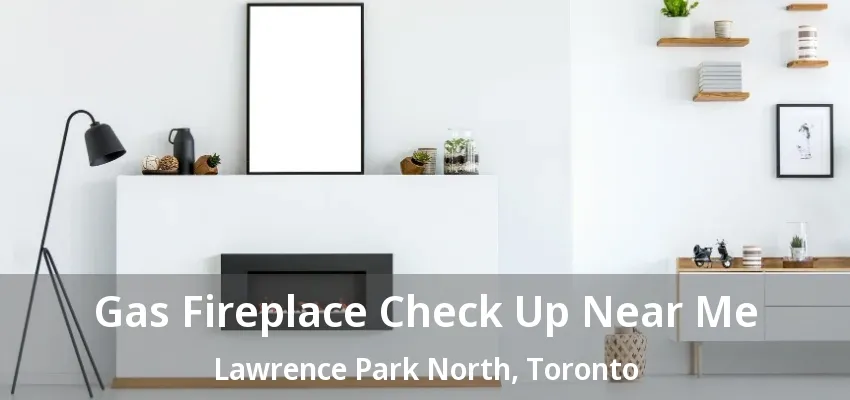 Gas Fireplace Check Up Near Me Lawrence Park North, Toronto - ON Gas Fireplace Check Up Near Me Lawrence Park North, Toronto - ON