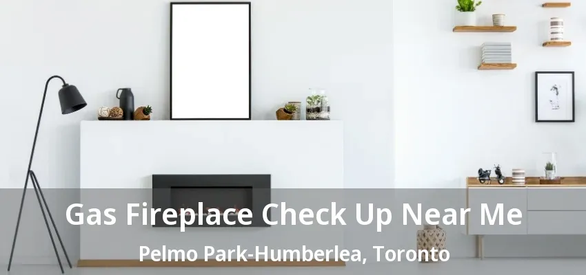 Gas Fireplace Check Up Near Me Pelmo Park-Humberlea, Toronto - ON Gas Fireplace Check Up Near Me Pelmo Park-Humberlea, Toronto - ON
