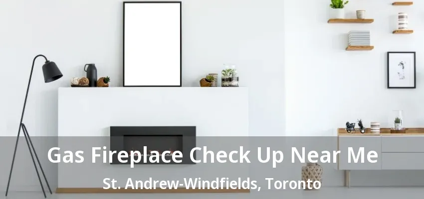 Gas Fireplace Check Up Near Me St. Andrew-Windfields, Toronto - ON Gas Fireplace Check Up Near Me St. Andrew-Windfields, Toronto - ON
