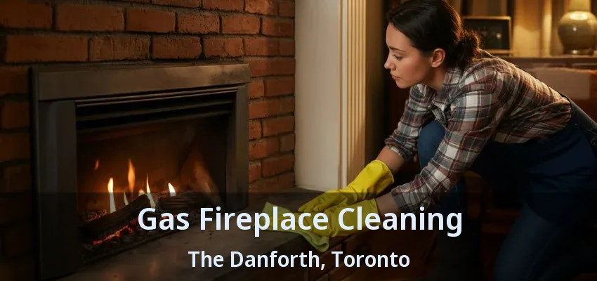 Gas Fireplace Cleaning The Danforth, Toronto - ON