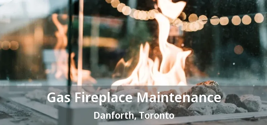 Gas Fireplace Maintenance Danforth, Toronto - ON Gas Fireplace Maintenance Danforth, Toronto - ON