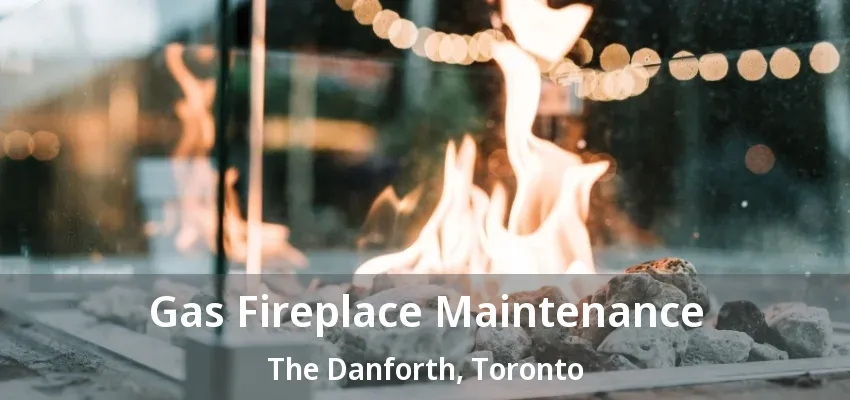 Gas Fireplace Maintenance The Danforth, Toronto - ON Gas Fireplace Maintenance The Danforth, Toronto - ON