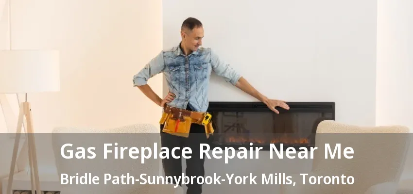 Gas Fireplace Repair Near Me Bridle Path-Sunnybrook-York Mills, Toronto - ON Gas Fireplace Repair Near Me Bridle Path-Sunnybrook-York Mills, Toronto - ON