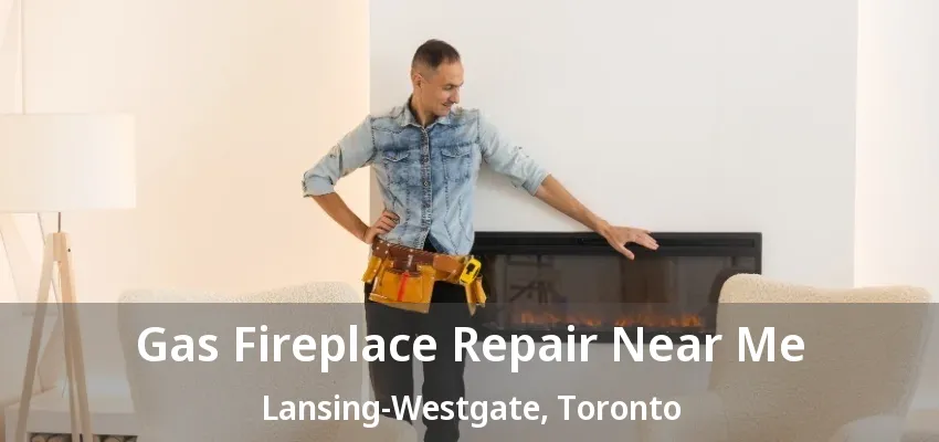 Gas Fireplace Repair Near Me Lansing-Westgate, Toronto - ON Gas Fireplace Repair Near Me Lansing-Westgate, Toronto - ON