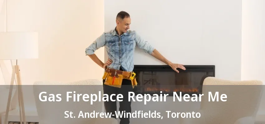 Gas Fireplace Repair Near Me St. Andrew-Windfields, Toronto - ON Gas Fireplace Repair Near Me St. Andrew-Windfields, Toronto - ON