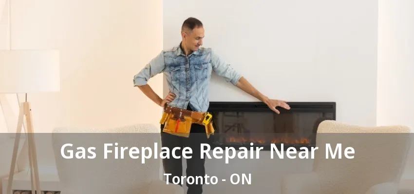 Gas Fireplace Repair Near Me Toronto - ON Gas Fireplace Repair Near Me Toronto - ON