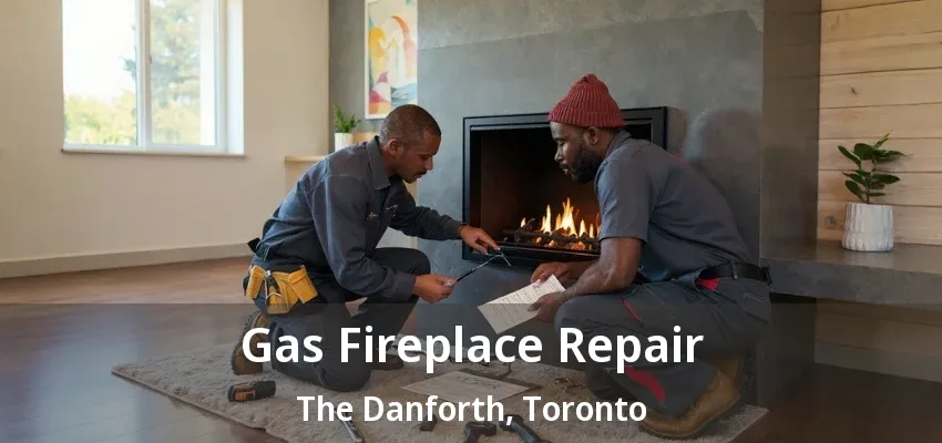 Gas Fireplace Repair The Danforth, Toronto - ON Gas Fireplace Repair The Danforth, Toronto - ON