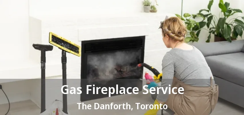 Gas Fireplace Service The Danforth, Toronto - ON Gas Fireplace Service The Danforth, Toronto - ON