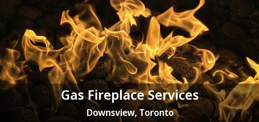 Gas Fireplace Services Downsview, Toronto - ON Gas Fireplace Services Downsview, Toronto - ON