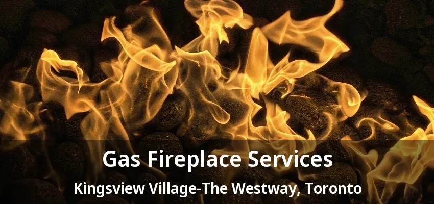 Gas Fireplace Services Kingsview Village-The Westway, Toronto - ON Gas Fireplace Services Kingsview Village-The Westway, Toronto - ON