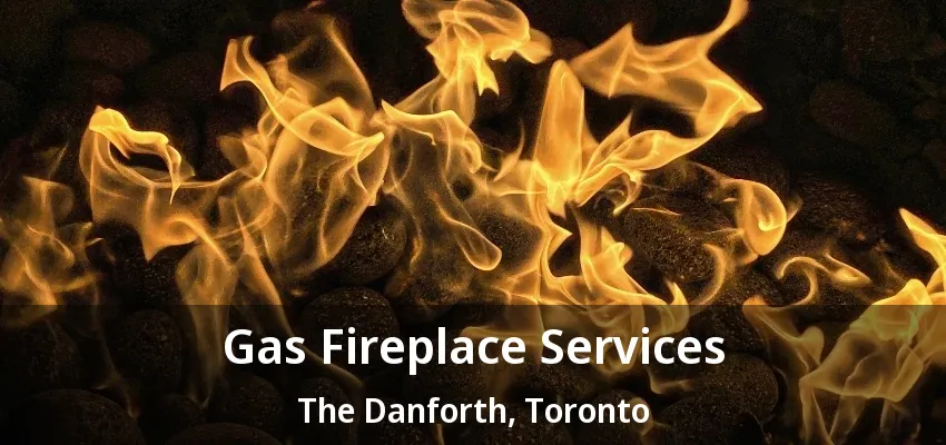 Gas Fireplace Services The Danforth, Toronto - ON Gas Fireplace Services The Danforth, Toronto - ON