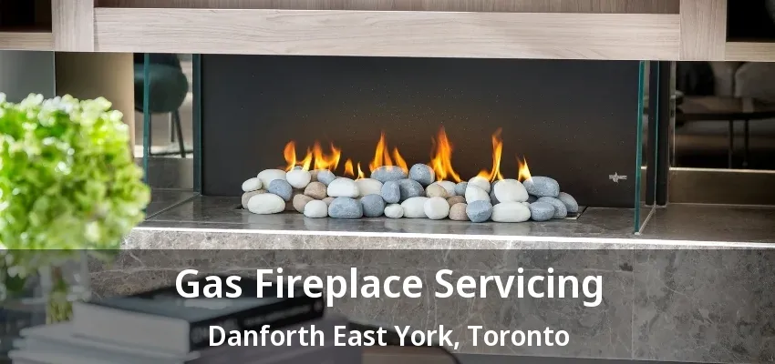 Gas Fireplace Servicing Danforth East York, Toronto - ON Gas Fireplace Servicing Danforth East York, Toronto - ON