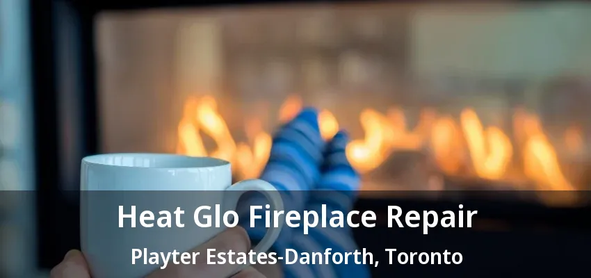 Heat Glo Fireplace Repair Playter Estates-Danforth, Toronto - ON Heat Glo Fireplace Repair Playter Estates-Danforth, Toronto - ON
