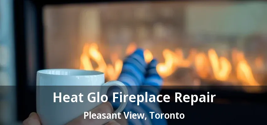 Heat Glo Fireplace Repair Pleasant View, Toronto - ON Heat Glo Fireplace Repair Pleasant View, Toronto - ON