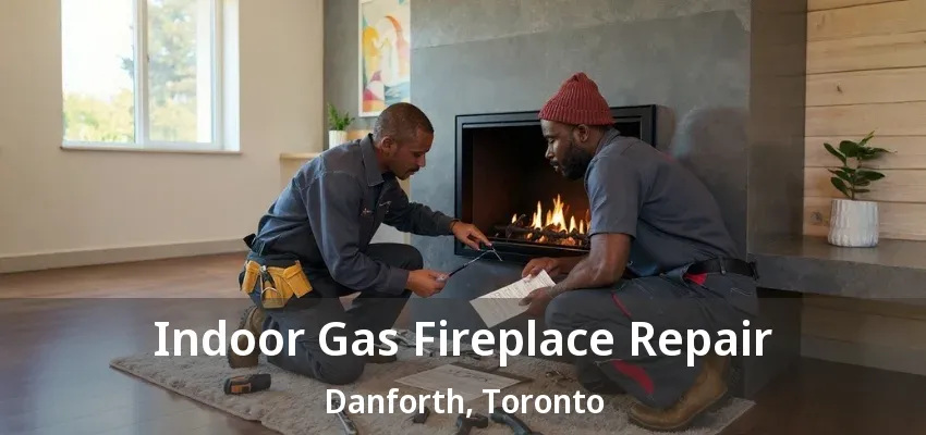 Indoor Gas Fireplace Repair Danforth, Toronto - ON Indoor Gas Fireplace Repair Danforth, Toronto - ON