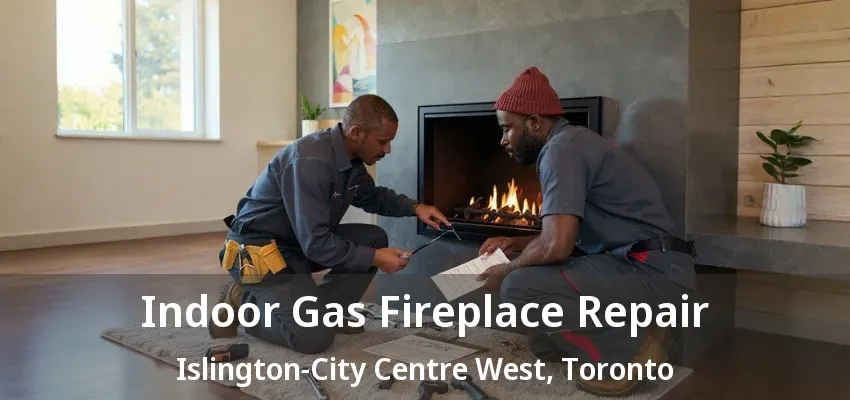 Indoor Gas Fireplace Repair Islington-City Centre West, Toronto - ON