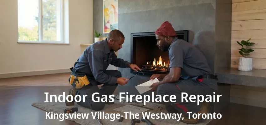 Indoor Gas Fireplace Repair Kingsview Village-The Westway, Toronto - ON Indoor Gas Fireplace Repair Kingsview Village-The Westway, Toronto - ON