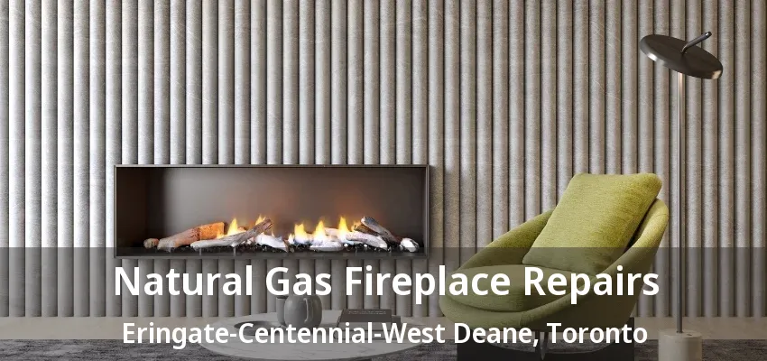 Natural Gas Fireplace Repairs Eringate-Centennial-West Deane, Toronto - ON Natural Gas Fireplace Repairs Eringate-Centennial-West Deane, Toronto - ON