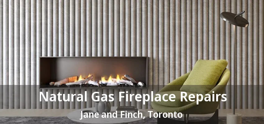 Natural Gas Fireplace Repairs Jane and Finch, Toronto - ON Natural Gas Fireplace Repairs Jane and Finch, Toronto - ON